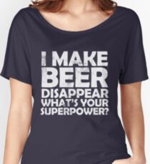 I make beer disappear, what's your superpower? Women's Relaxed Fit T-Shirt