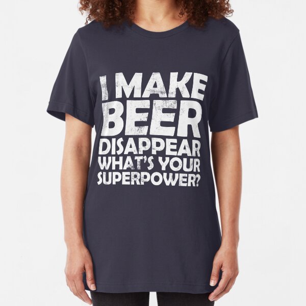 I make beer disappear, what's your superpower? Slim Fit T-Shirt