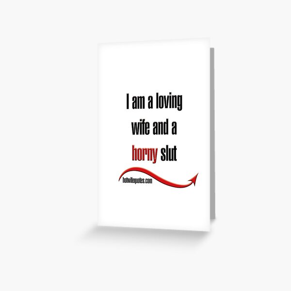 I am a loving wife and a horny slut Greeting Card