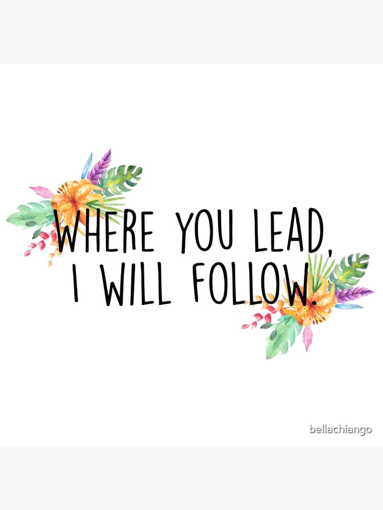 where-you-lead-i-will-follow-poster-for-sale-by-bellachiango-redbubble