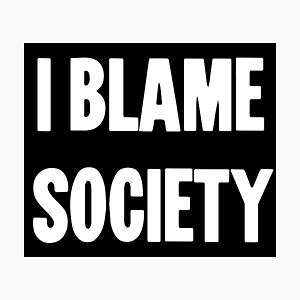 Item preview, I Blame Society designed and sold by Good-Looking Corpse.