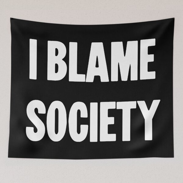 Item preview, I Blame Society designed and sold by Good-Looking Corpse.
