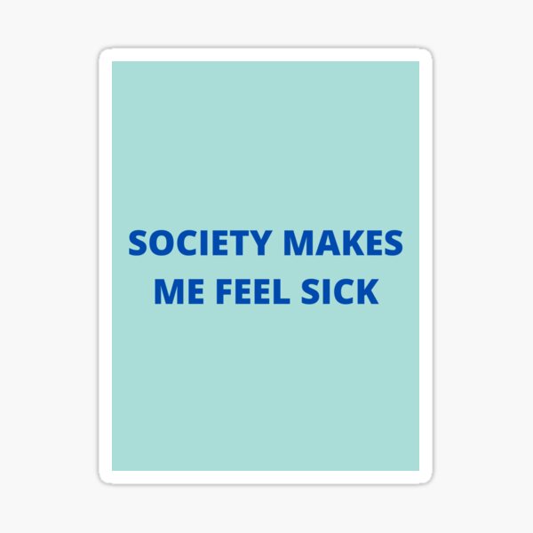 society-makes-me-feel-sick-sticker-for-sale-by-benjaminmercier