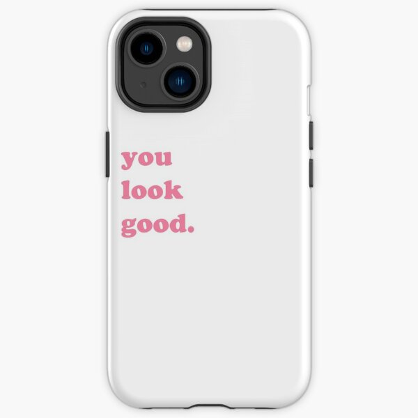 You Look Good Phone Cases for Sale Redbubble