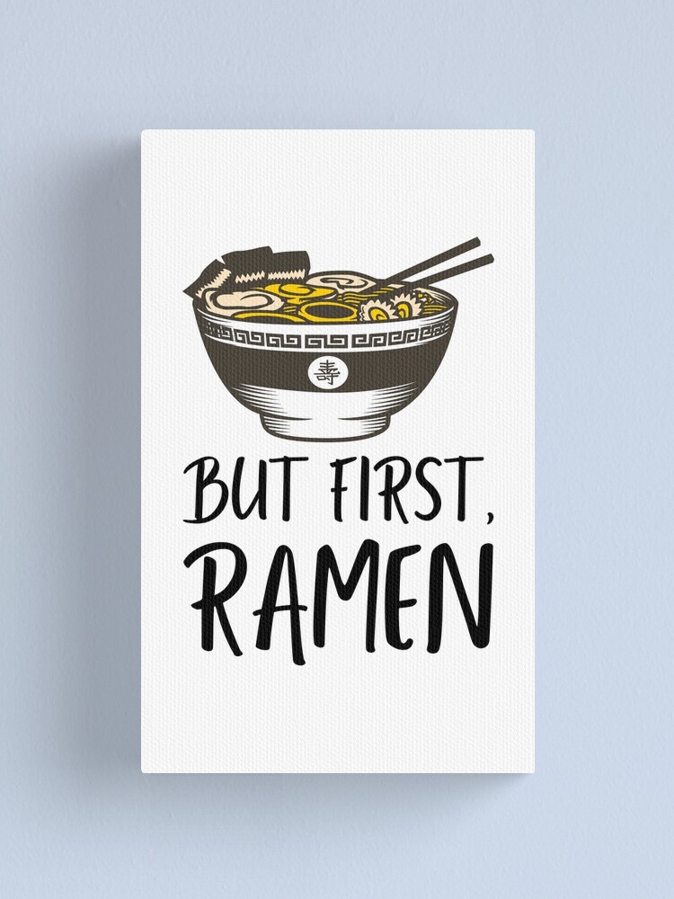 "But First Ramen Quote for Noodle Addicts" Canvas Print for Sale by