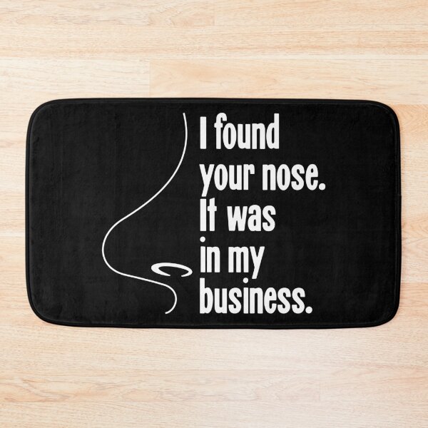 Item preview, I Found Your Nose. It Was In My Business. designed and sold by Good-Looking Corpse.