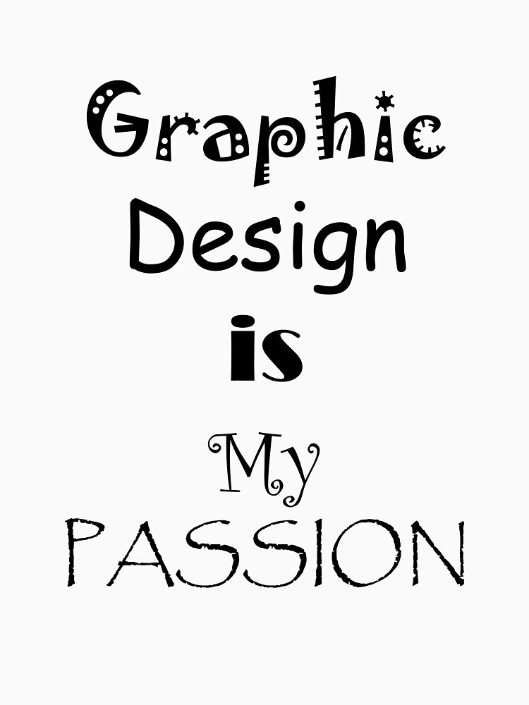 Graphic Design Is My Passion T Shirt By Onelast Redbubble Comic Sans T Shirts Papyrus T