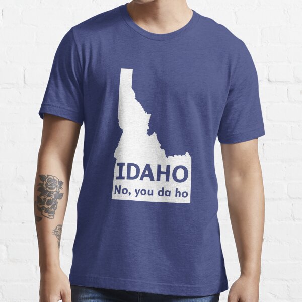 Idaho. No you da ho Essential T-Shirt