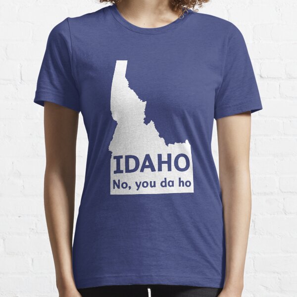 Idaho. No you da ho Essential T-Shirt