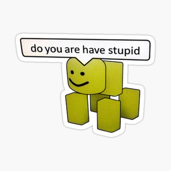 Do You Are Have Stupid Sticker By Honeyyoshi Redbubble - roblox are you have stupid