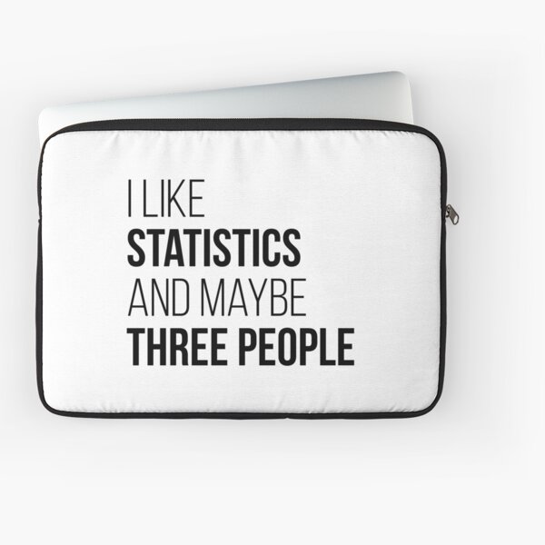 I like Statistics and maybe three People Laptop Sleeve