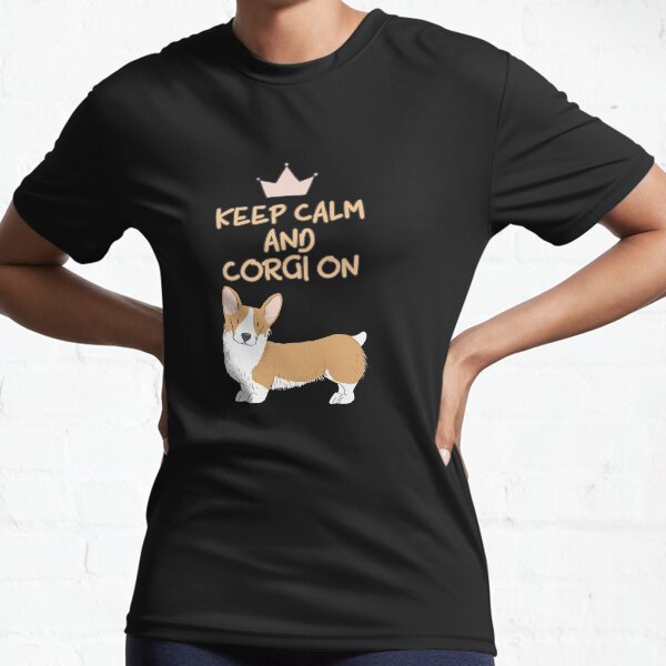 Keep Calm And Corgi On Active T-Shirt