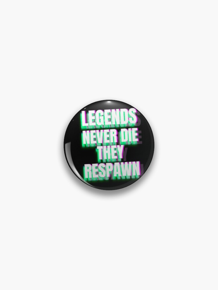 Legends Never Die They Respawn Pin By Infdesigner Redbubble - legends never die roblox id full