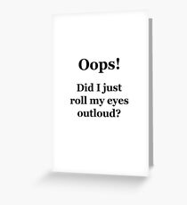 Oops! Did I Just Roll My Eyes Outloud? Greeting Card