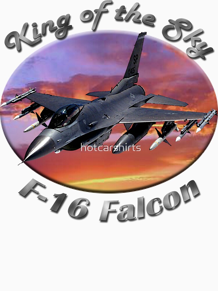F-16 Falcon King Of The Sky by hotcarshirts