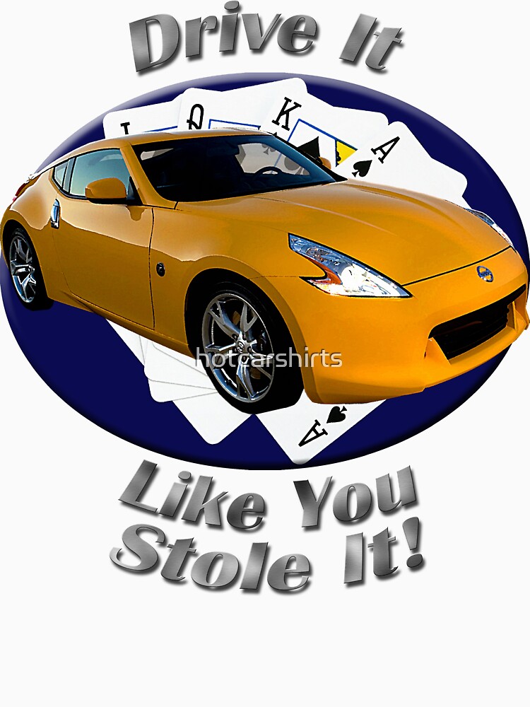 Nissan 370Z Drive It Like You Stole It by hotcarshirts