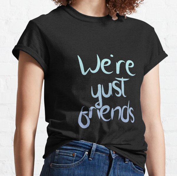 Just A Friend T-Shirts for Sale | Redbubble