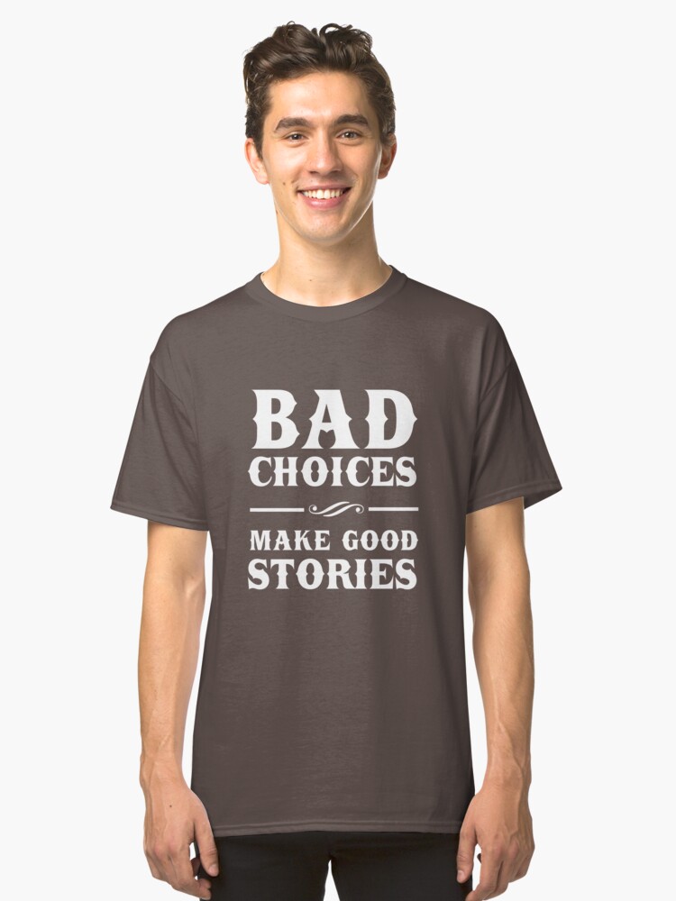 bad choices make good stories t shirt