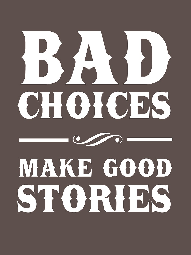 bad choices make good stories t shirt