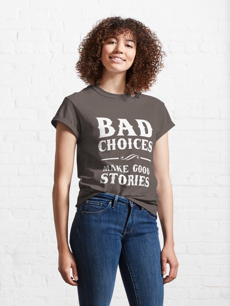 bad choices make good stories t shirt