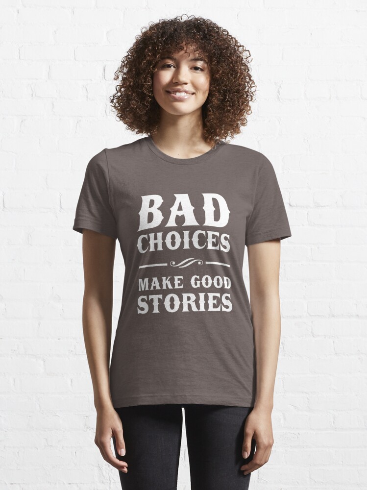 bad choices make good stories t shirt