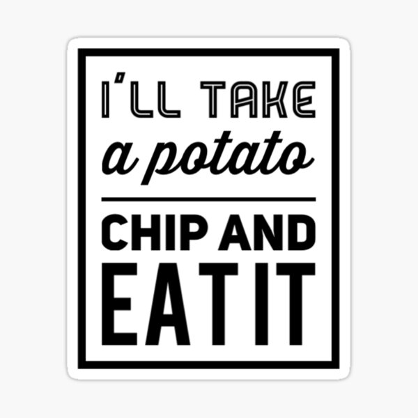 "I'll take a potato chip and eat it" Sticker for Sale by MeichaCreations Redbubble