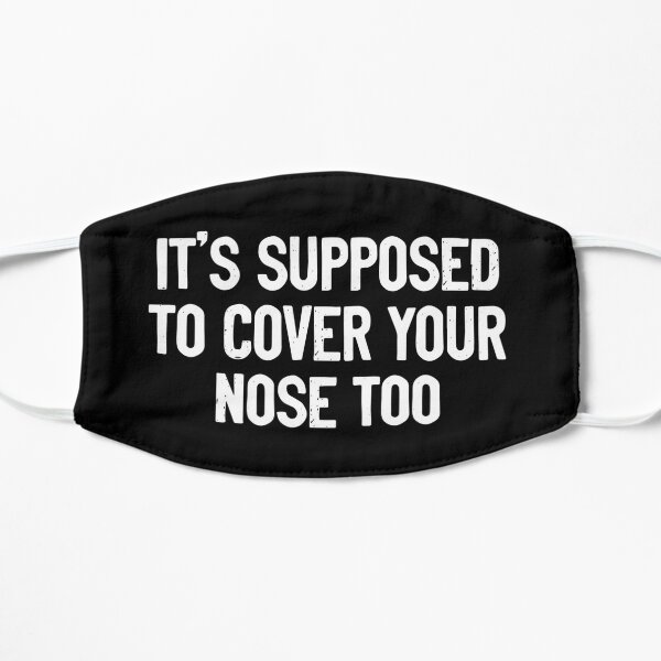 It's Supposed To Cover Your Nose Too Mask