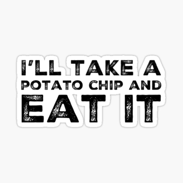 I'll take a potato chip and eat it Sticker