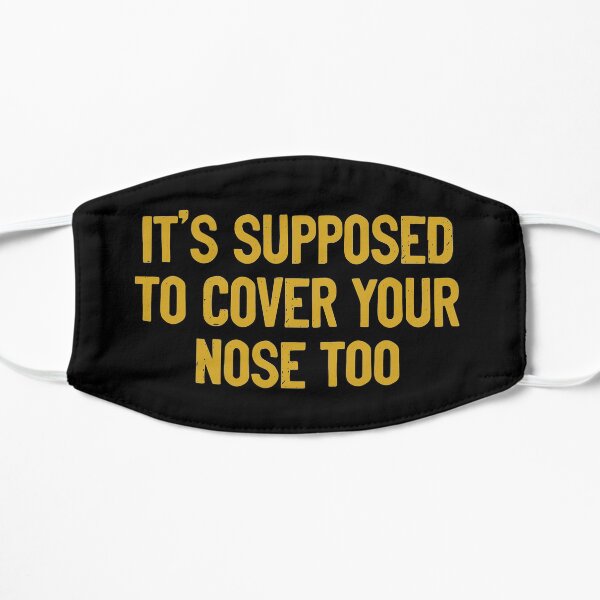 It's Supposed To Cover Your Nose Too Mask