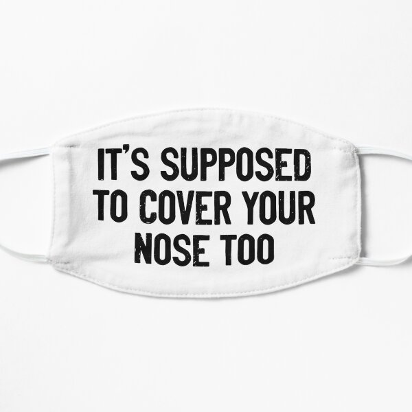 It's Supposed To Cover Your Nose Too Mask