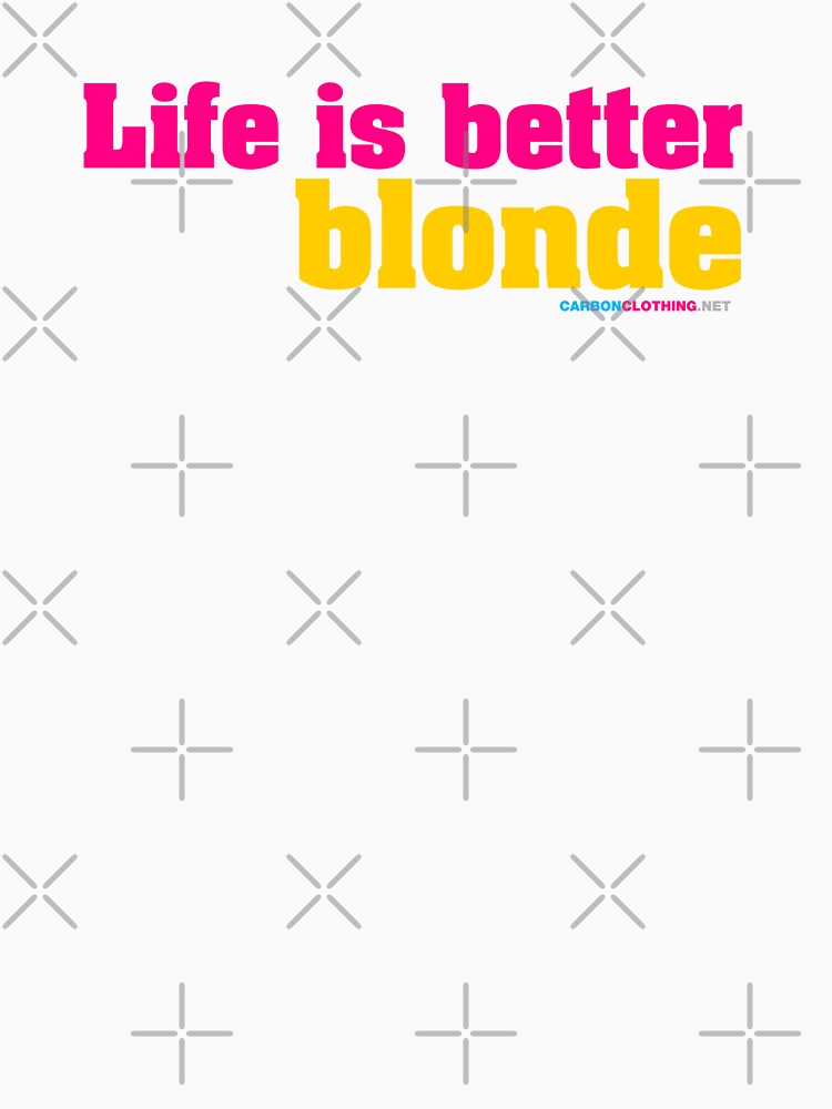 life is better blonde shirt