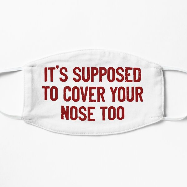 It's Supposed To Cover Your Nose Too Mask