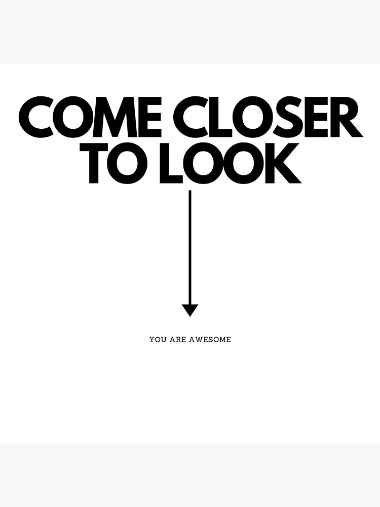 closer to look You are Awesome." Poster by VanilaThunder