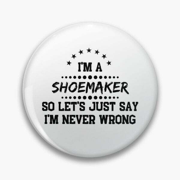 Item preview, I'm A Shoemaker So I'm Never Wrong designed and sold by DanielPOD.