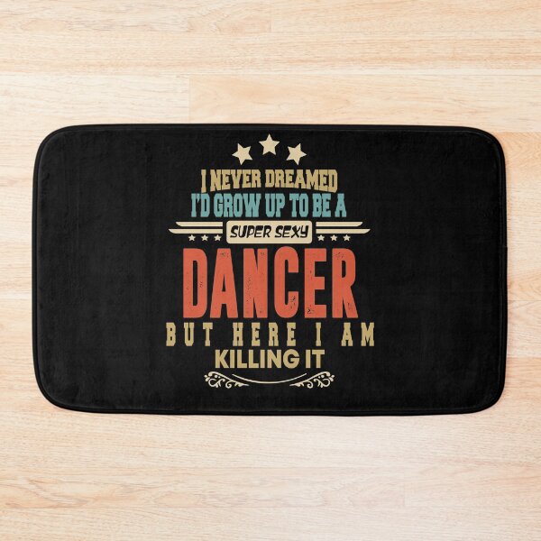 Item preview, dancer funny i never dreamed i'd grow up to be a sexy dancer designed and sold by BAISSANE.
