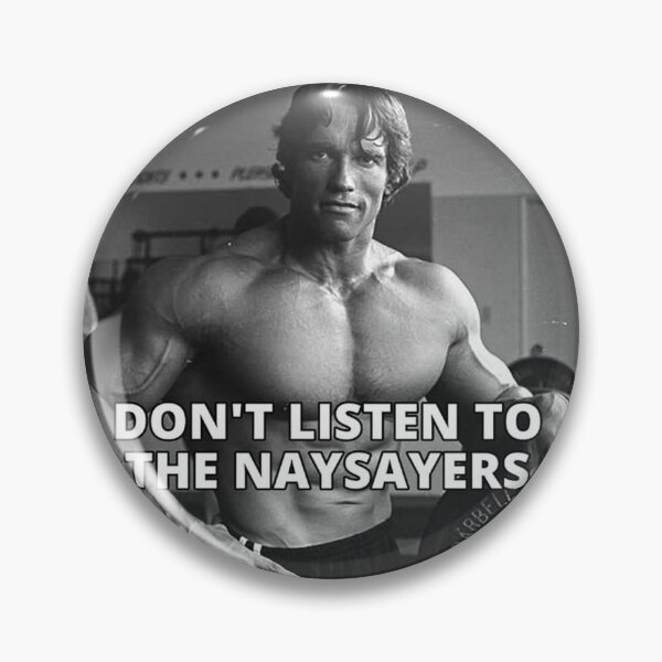 Item preview, Arnold Schwarzenegger don't listen to the naysayers designed and sold by ericsj11.