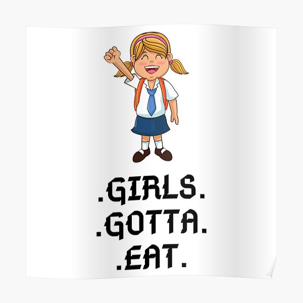 "Girls Gotta Eat" Poster by Gladiatorz Redbubble
