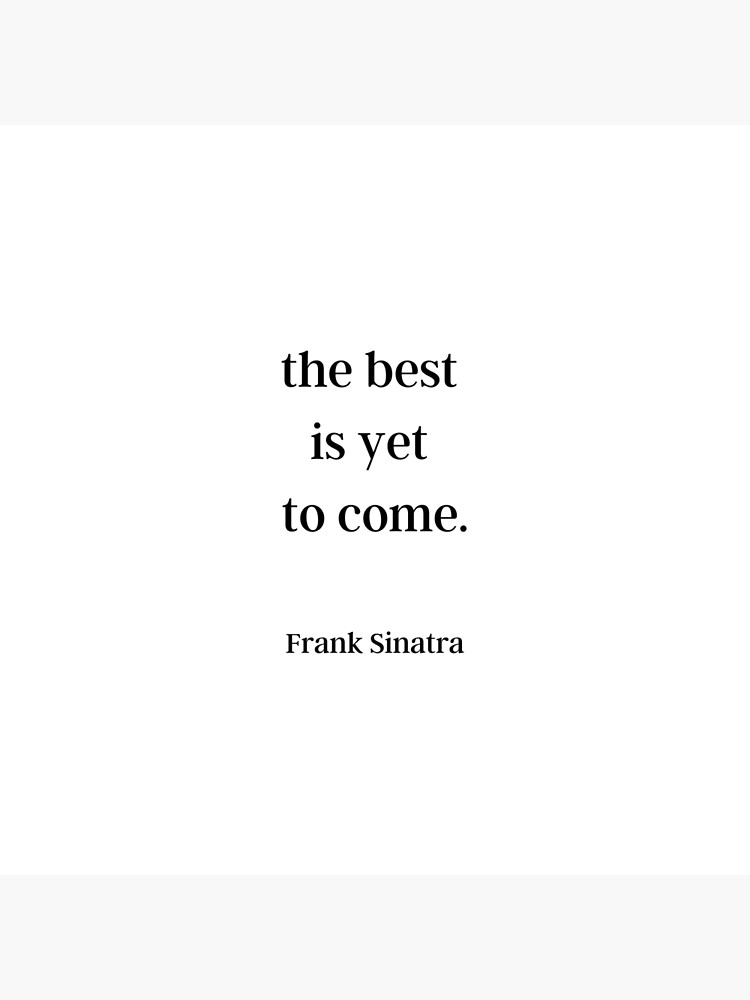 "The best is yet to come Frank Sinatra" Poster for Sale by