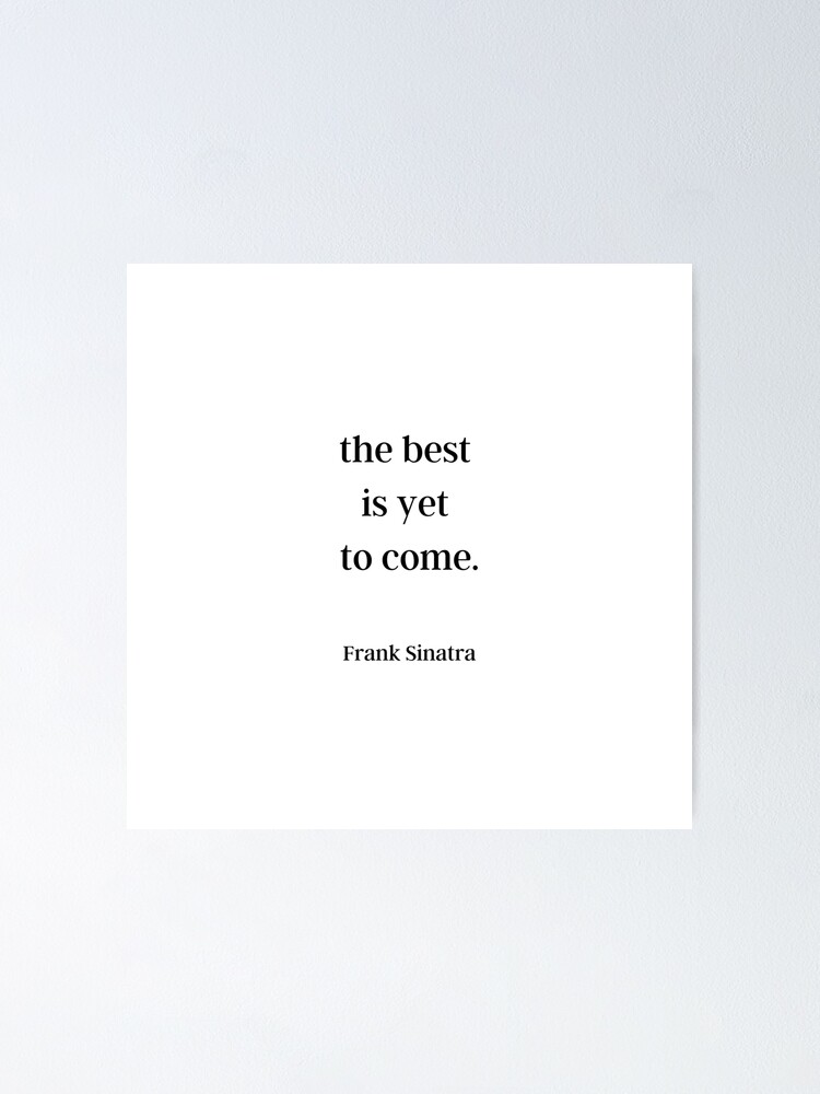 The Best Is Yet To Come Frank Sinatra Poster For Sale By Highsociety00 Redbubble