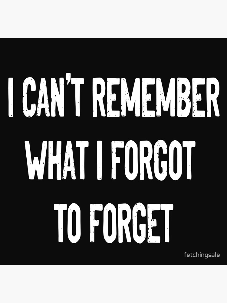 I Can't Remember What I Forgot to Forget Funny Meme T-Shirt