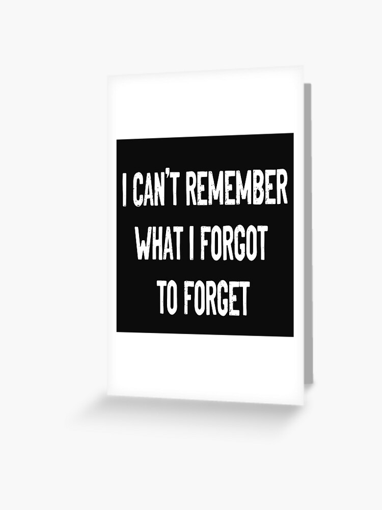 I Can't Remember What I Forgot to Forget Funny Meme T-Shirt