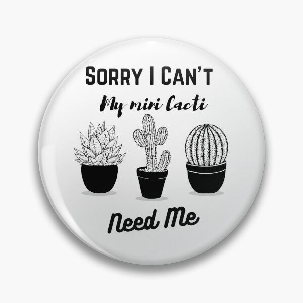 Item preview, Sorry I Can't My Mini Cacti Need Me designed and sold by ZAK TAH.