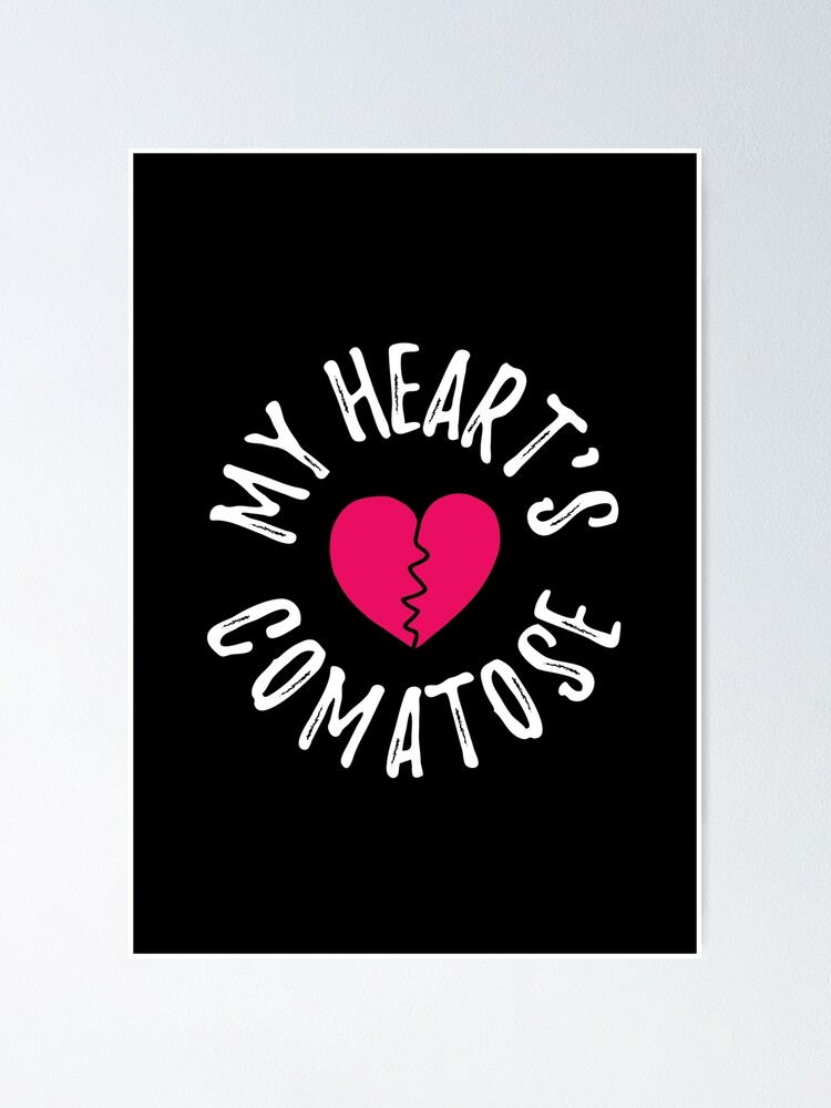 My Hearts Comatose Comatose Poster By Crystalcrush Redbubble