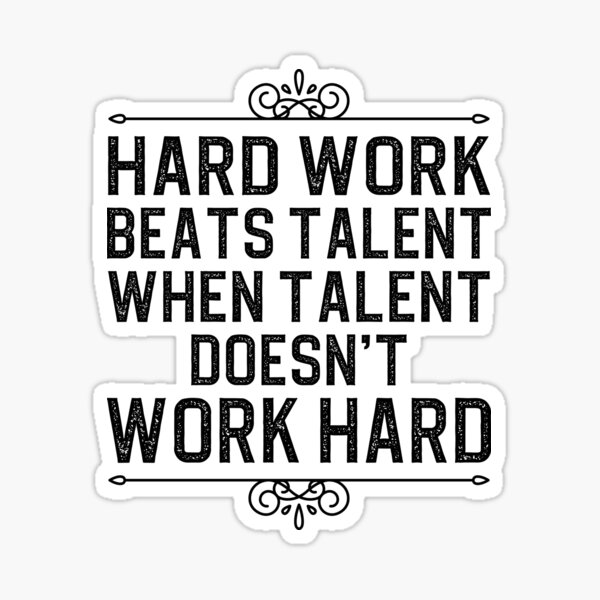 Hard work beats talent when talent doesn't work hard Sticker