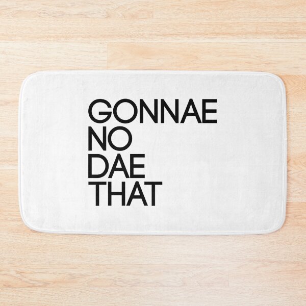 Item preview, GONNAE NO DAE THAT, Scots Language Phrase designed and sold by MacPean.