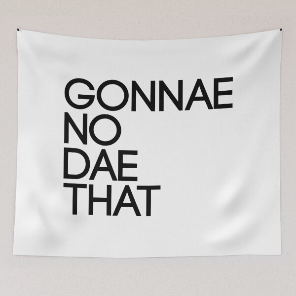 Item preview, GONNAE NO DAE THAT, Scots Language Phrase designed and sold by MacPean.