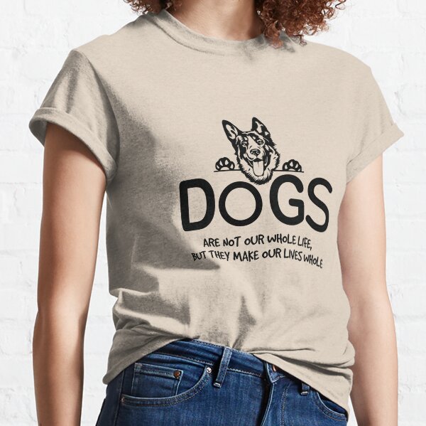 Dogs Are Not Our Whole Life But They Make Our Lives Whole Classic T-Shirt
