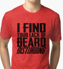 I Find Your Lack Of Beard Disturbing Tri-blend T-Shirt