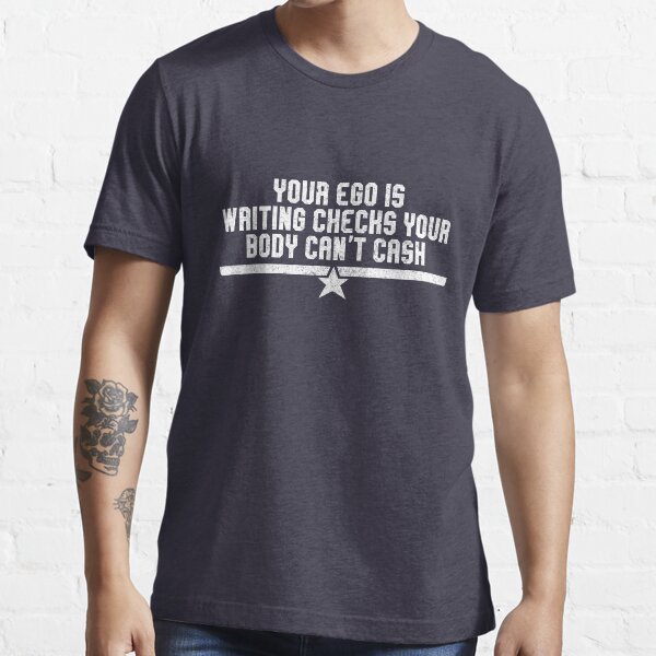 "Your ego is writing checks your body can't cash" Tshirt for Sale by