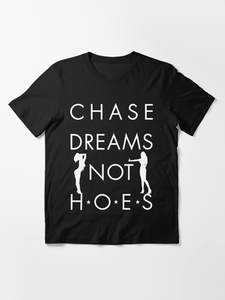 Chase Dreams Not Hoes, FreshThreadShop.com Essential T-Shirt for Sale by  FreshThreadShop